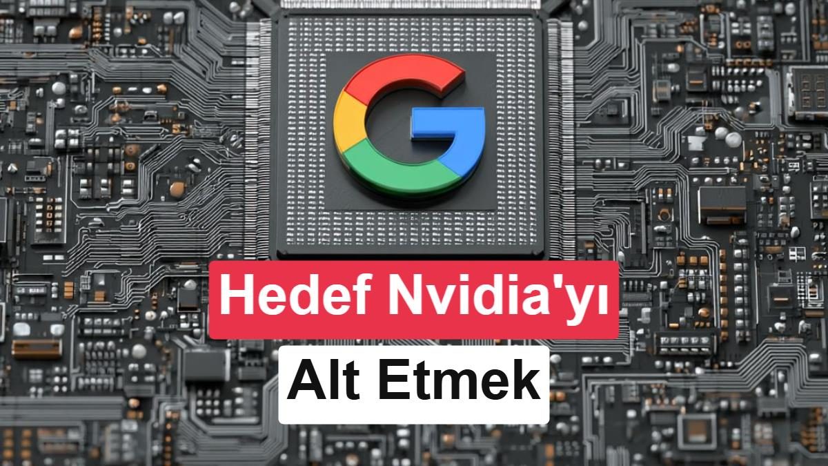 Google'dan Nvidia Rekabetinde Yeni Hamle: Yapay Zeka Çipi Pazarında Kartlar Yeniden Dağılıyor mu?