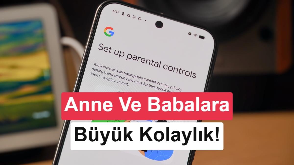Android 17 ile Ebeveyn Kontrolleri Güçleniyor: Çocuklar İçin Daha Güvenli Bir Dijital Alan